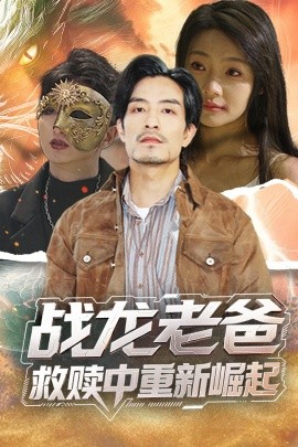 91杏吧在线《战龙老爸救赎中重新崛起》免费在线观看